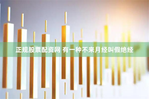 正规股票配资网 有一种不来月经叫假绝经